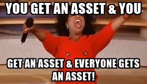 You get an asset and you get an asset (oprah)