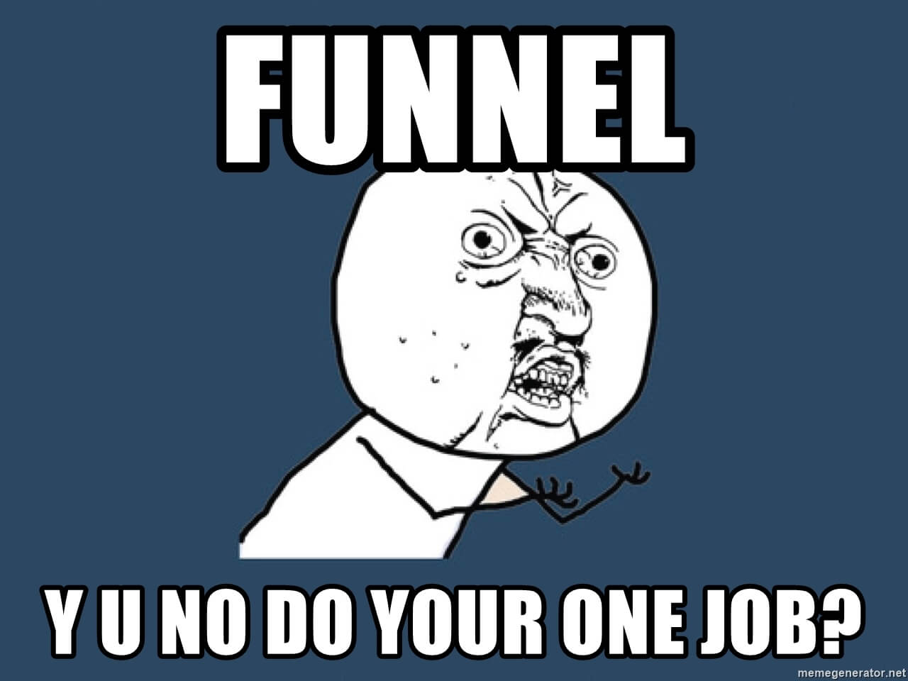 Funnel, Y U no do your one job?
